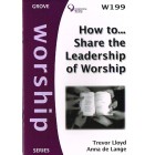 Grove Worship - W199 How To... Share The Leadership Of Worship By Trevor Lloyd And Anna De Lange